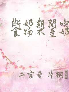 断奶期间吃什么食物不产奶