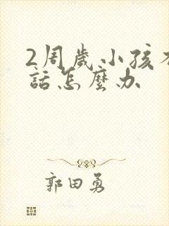 2周岁小孩不说话怎么办