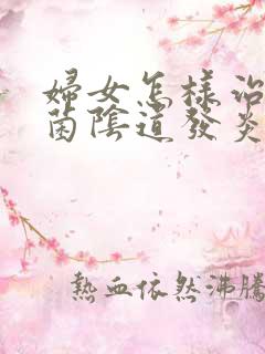 妇女怎样治疗霉菌阴道发炎