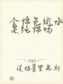 全棉色织水洗棉是纯棉吗