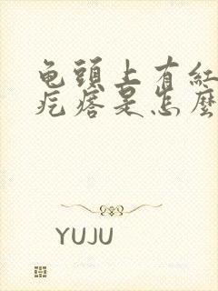 龟头上有红色的疙瘩是怎么回事