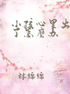 小孩心里出问题了怎么办