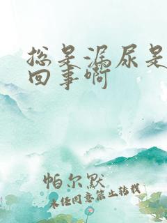 总是漏尿是怎么回事啊