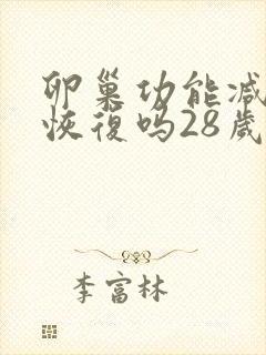 卵巢功能减退能恢复吗28岁