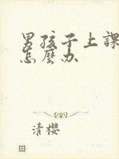 男孩子上课好动怎么办