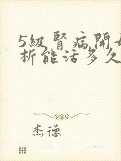 5级肾病开始透析能活多久