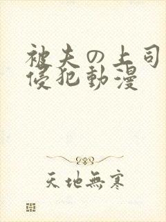 被夫の上司持久侵犯动漫
