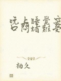 晚上睡觉突然胸口闷堵难受