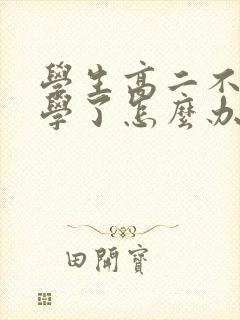 学生高二不想上学了怎么办