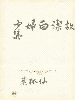 少妇白洁故事全集