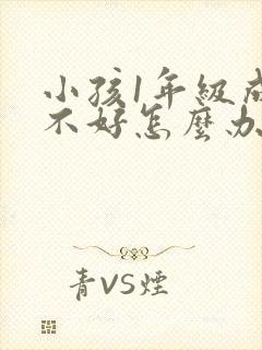 小孩1年级成绩不好怎么办