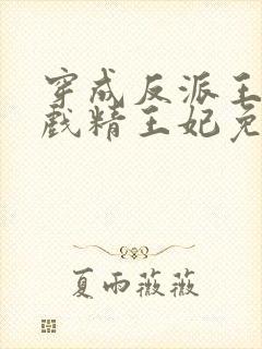 穿成反派王爷的戏精王妃免费阅读