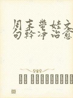 周末带娃文案短句干净治愈