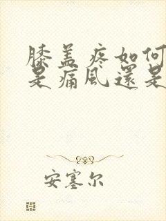 膝盖疼如何判断是痛风还是滑膜炎