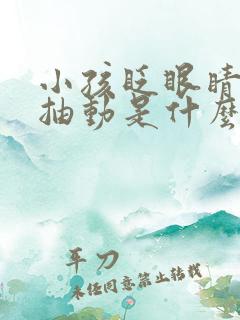 小孩眨眼睛嘴巴抽动是什么情况