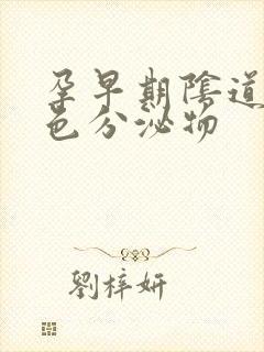 孕早期阴道有黄色分泌物