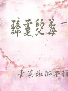 孩子的第一任老师是父母