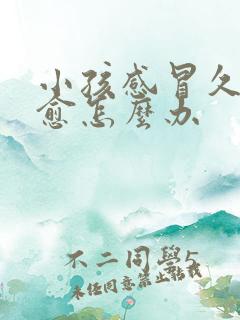 小孩感冒久咳不愈怎么办