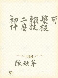 初二辍学可以去什么技校