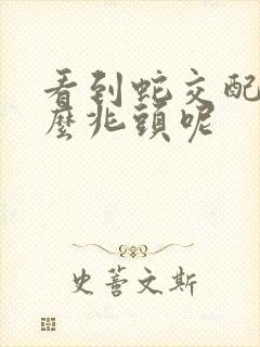 看到蛇交配是什么兆头呢