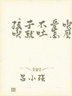 孩子不爱吃饭一吃就吐怎么回事