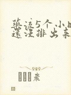 药流5个小时了还没排出来怎么办