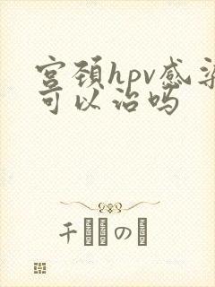 宫颈hpv感染可以治吗