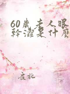 60岁老人眼睛干涩是什么原因引起的