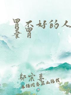 胃不好的人吃啥养胃