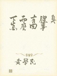 下面有腥臭味是怎么回事