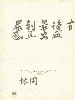 尿到最后有刺痛感且出血