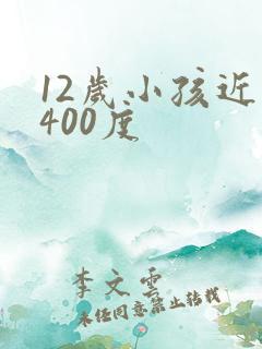 12岁小孩近视400度