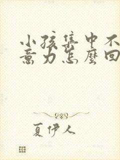 小孩集中不了注意力怎么回事