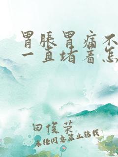 胃胀胃痛不消化一直堵着怎么办