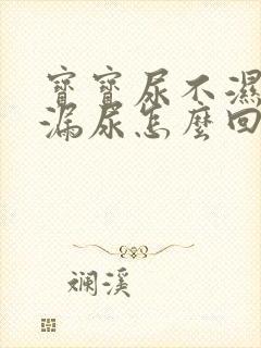 宝宝尿不湿总是漏尿怎么回事