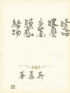 结膜炎眼睛有异物感怎么治