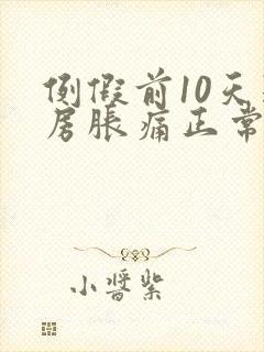 例假前10天乳房胀痛正常吗