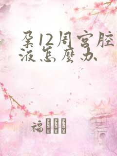 孕12周宫腔积液怎么办