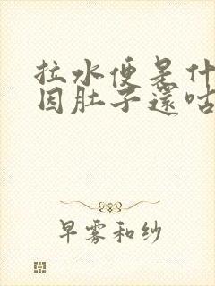 拉水便是什么原因肚子还咕噜咕噜的