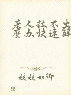 老人拉不出尿怎么办快速解决