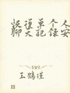 恢复单个人微信聊天记录安卓手机