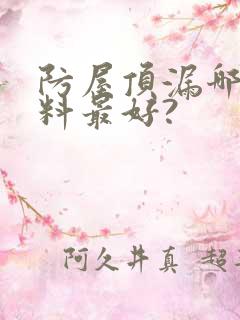 防屋顶漏哪种材料最好?