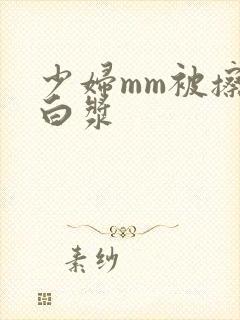 少妇mm被擦出白浆