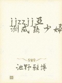 jjzzjj亚洲成熟少妇