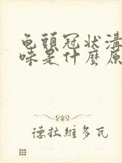 龟头冠状沟有异味是什么原因