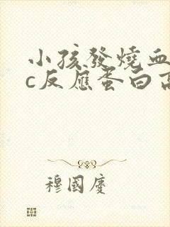 小孩发烧血常规c反应蛋白高