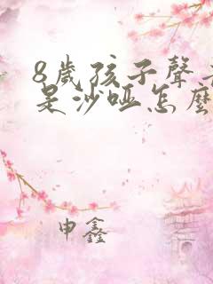 8岁孩子声音老是沙哑怎么办