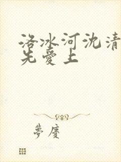 洛冰河沈清秋谁先爱上