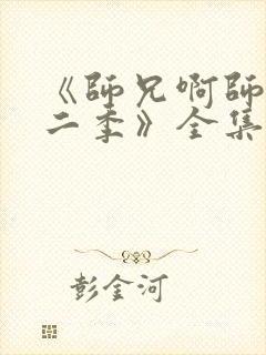 《师兄啊师兄第二季》全集免费观看