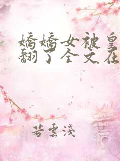 娇娇女被皇叔宠翻了全文在线阅读